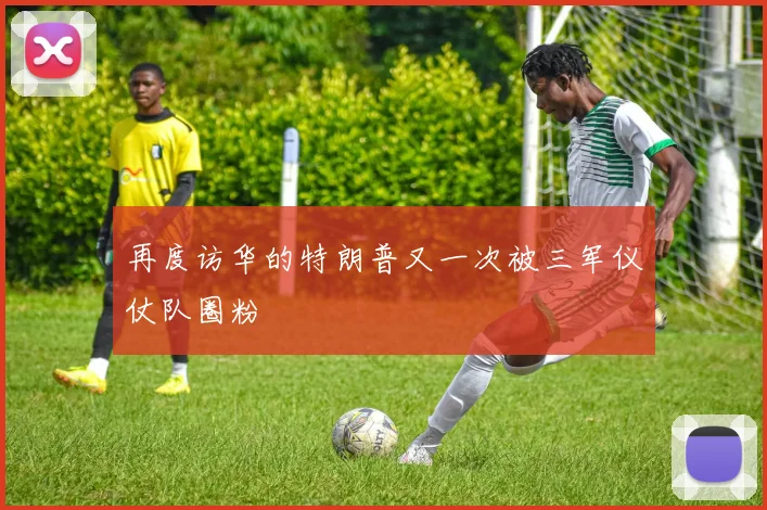 再度访华的特朗普又一次被三军仪仗队圈粉