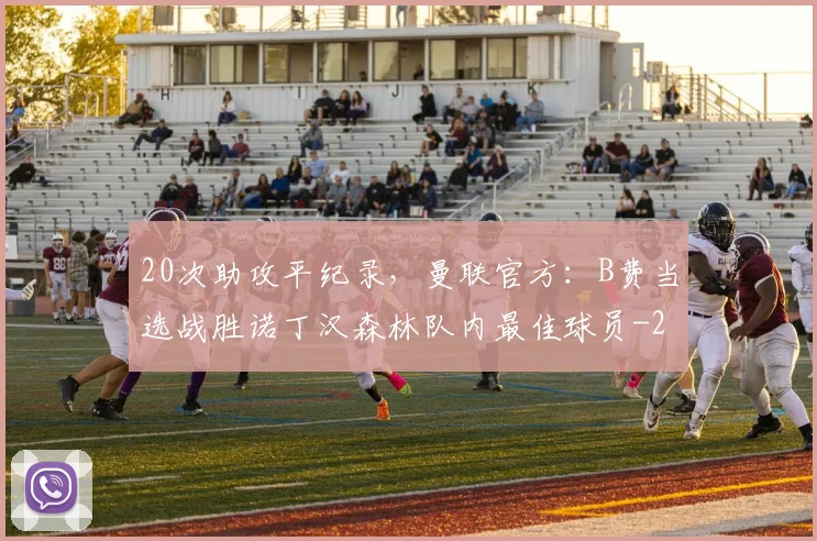 20次助攻平纪录，曼联官方：B费当选战胜诺丁汉森林队内最佳球员