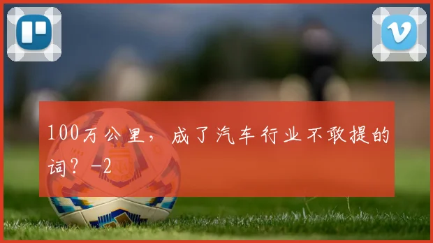 100万公里，成了汽车行业不敢提的词？