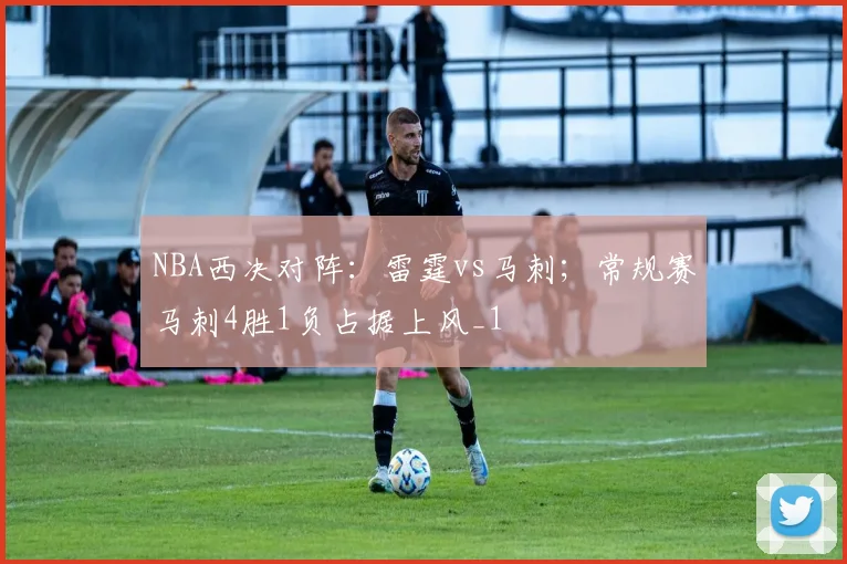 NBA西决对阵：雷霆vs马刺；常规赛马刺4胜1负占据上风_1