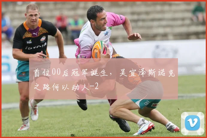 首位00后冠军诞生，吴宜泽斯诺克之路何以动人