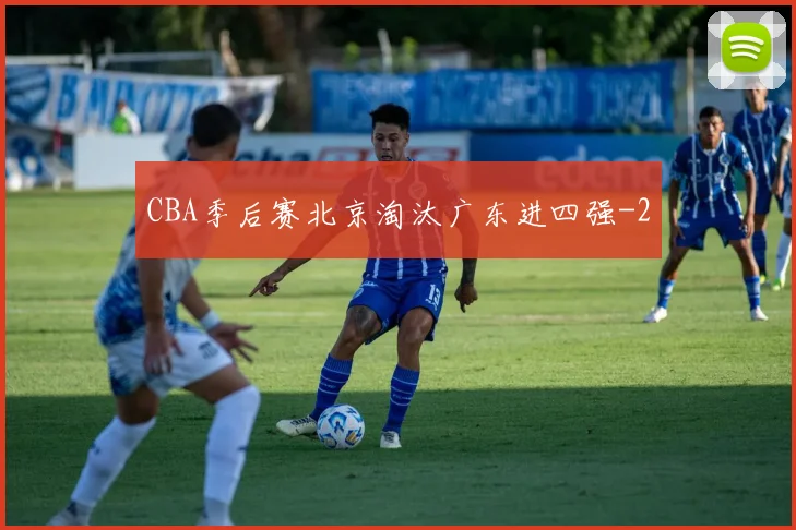 CBA季后赛北京淘汰广东进四强
